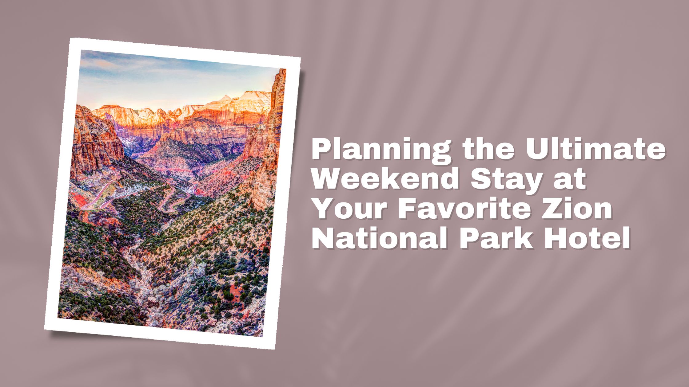 planning the ultimate weekend stay at your favorite zion national park hotel