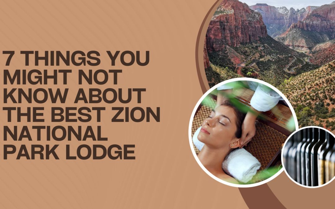 7 Things You Might Not Know About the Best Zion National Park Lodge