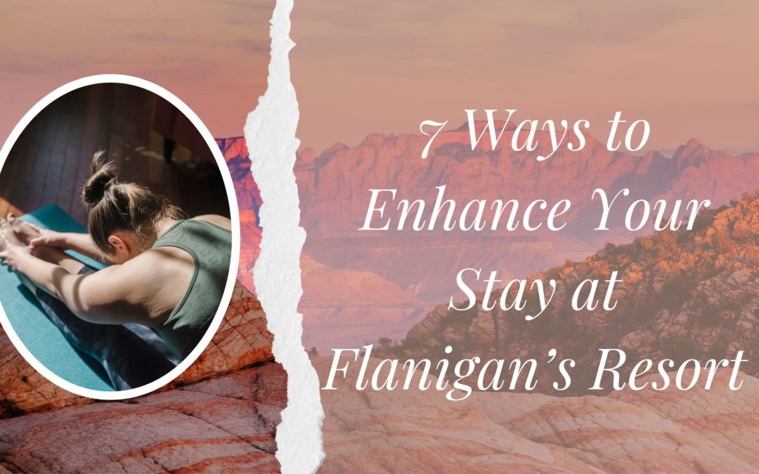 7 Ways to Enhance Your Stay at Flanigan’s Resort