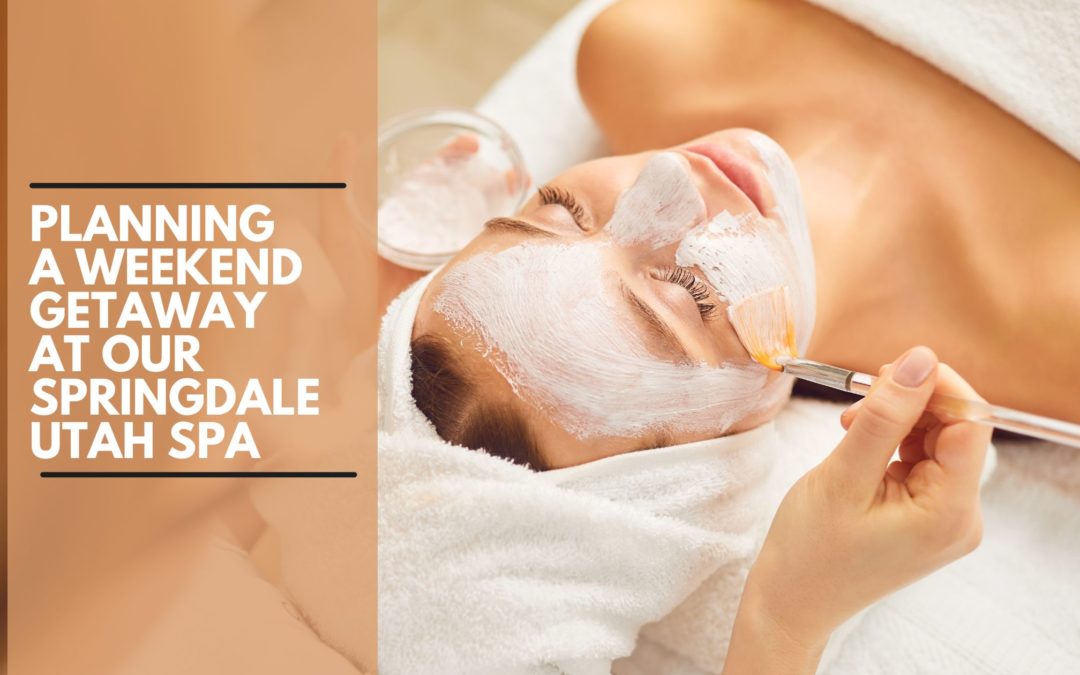 Planning a Weekend Getaway at our Springdale Utah Spa