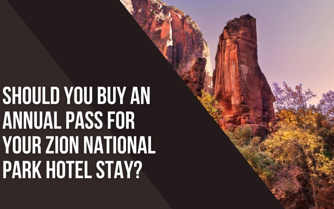 Should You Buy an Annual Pass for Your Zion National Park Hotel Stay?