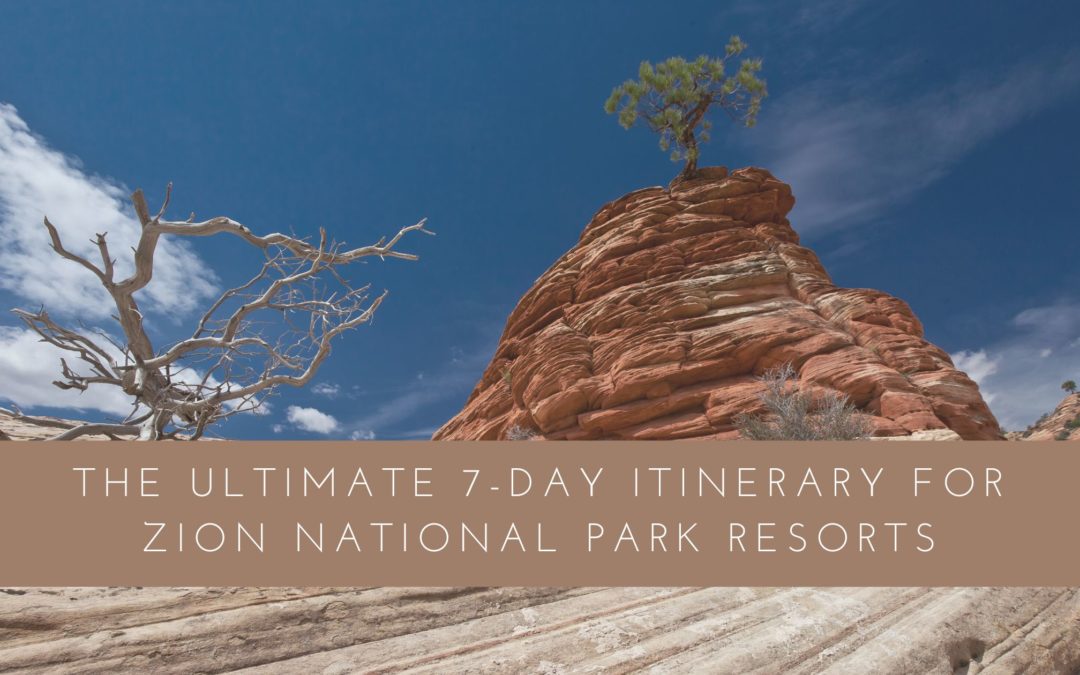 The Ultimate 7-Day Itinerary for Zion National Park Resorts