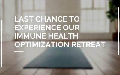 Last Chance to Experience Our Immune Health Optimization Retreat