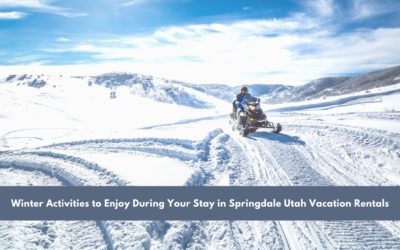Winter Activities to Enjoy During Your Stay in Springdale Utah Vacation Rentals