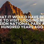 what it would have been like to visit lodging near zion national park a hundred years ago