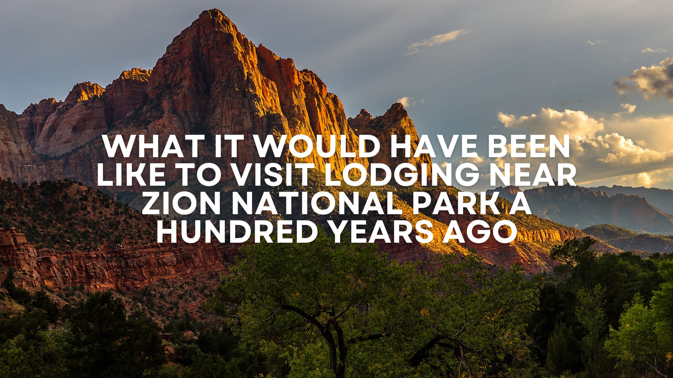 what it would have been like to visit lodging near zion national park a hundred years ago