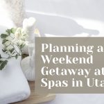 planning a weekend getaway at spas in utah