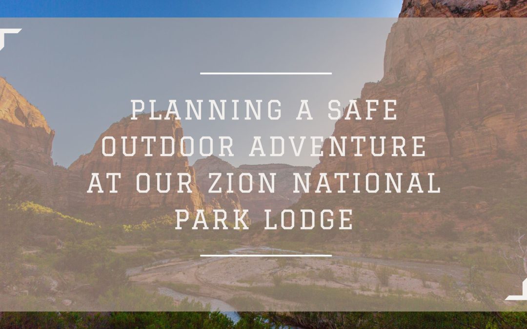 Planning a Safe Outdoor Adventure at our Zion National Park Lodge