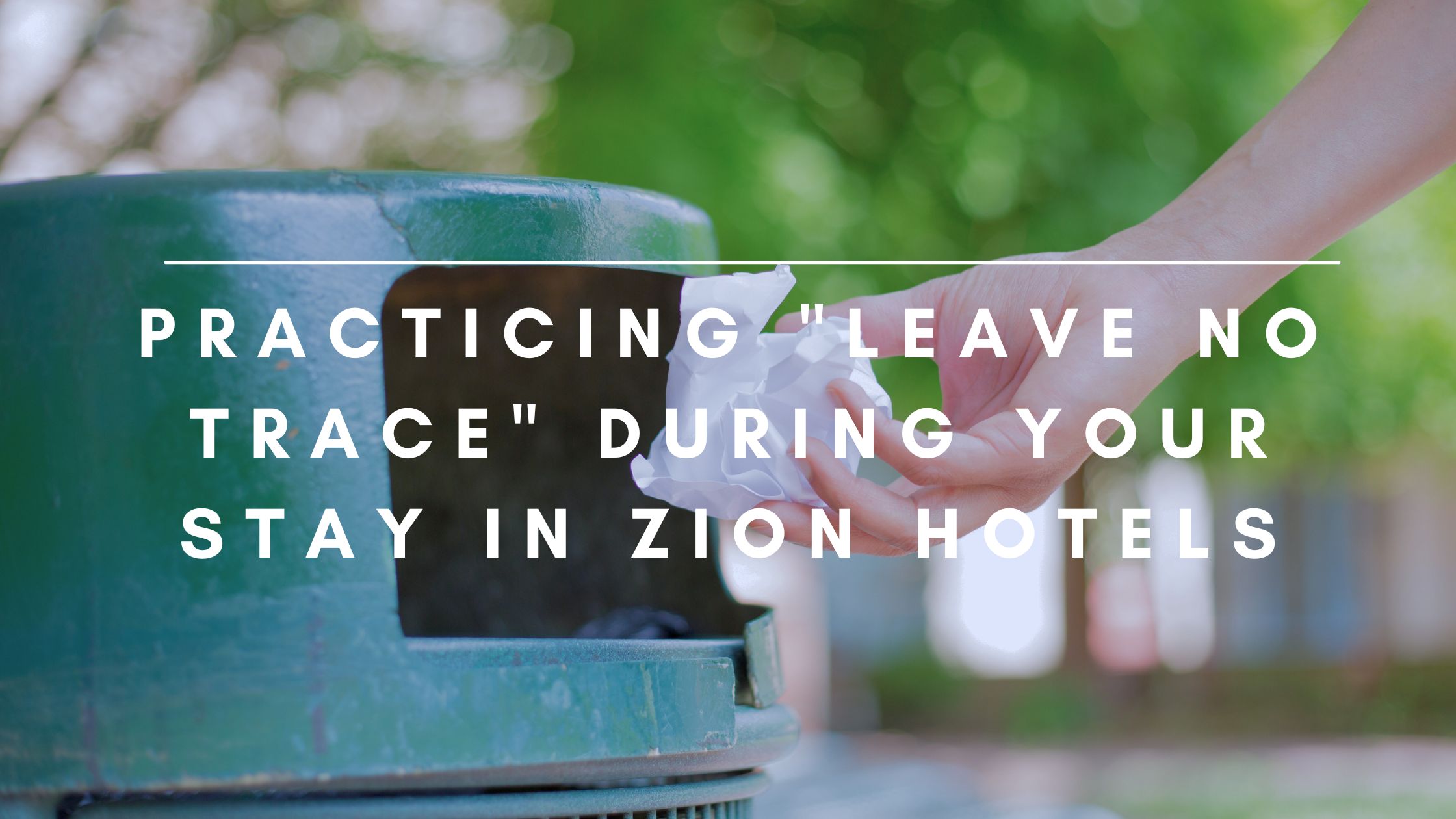 practicing leave no trace during your stay in zion hotels