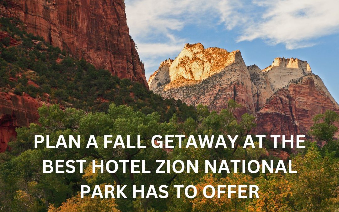 Plan a Fall Getaway at the Best Hotel Zion National Park Has to Offer
