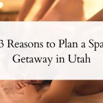 3 reasons to plan a spa getaway in utah