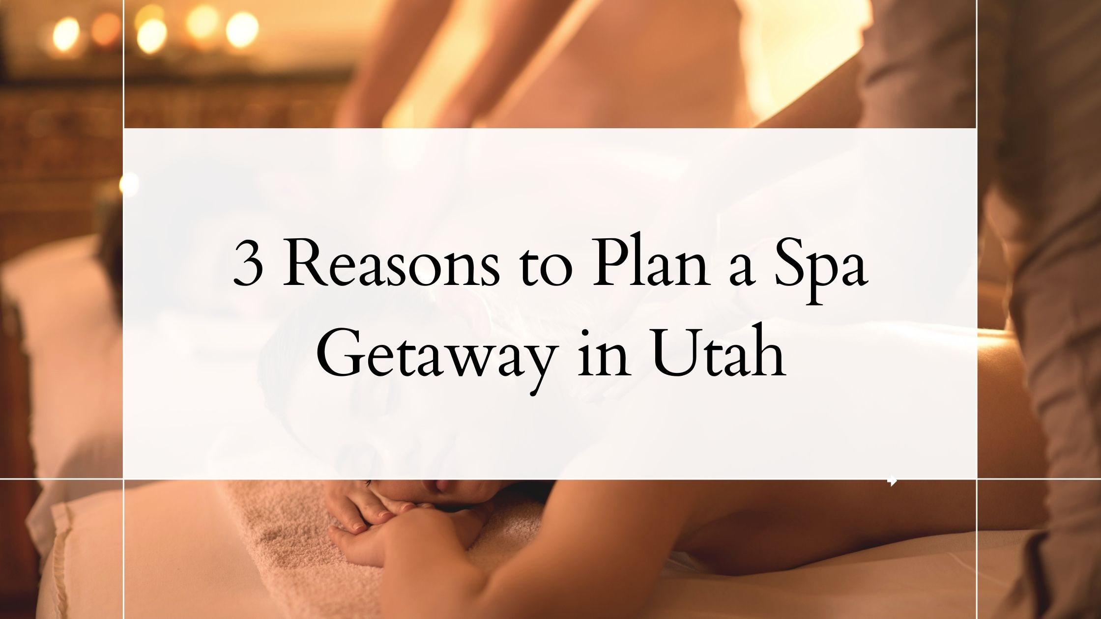 3 reasons to plan a spa getaway in utah